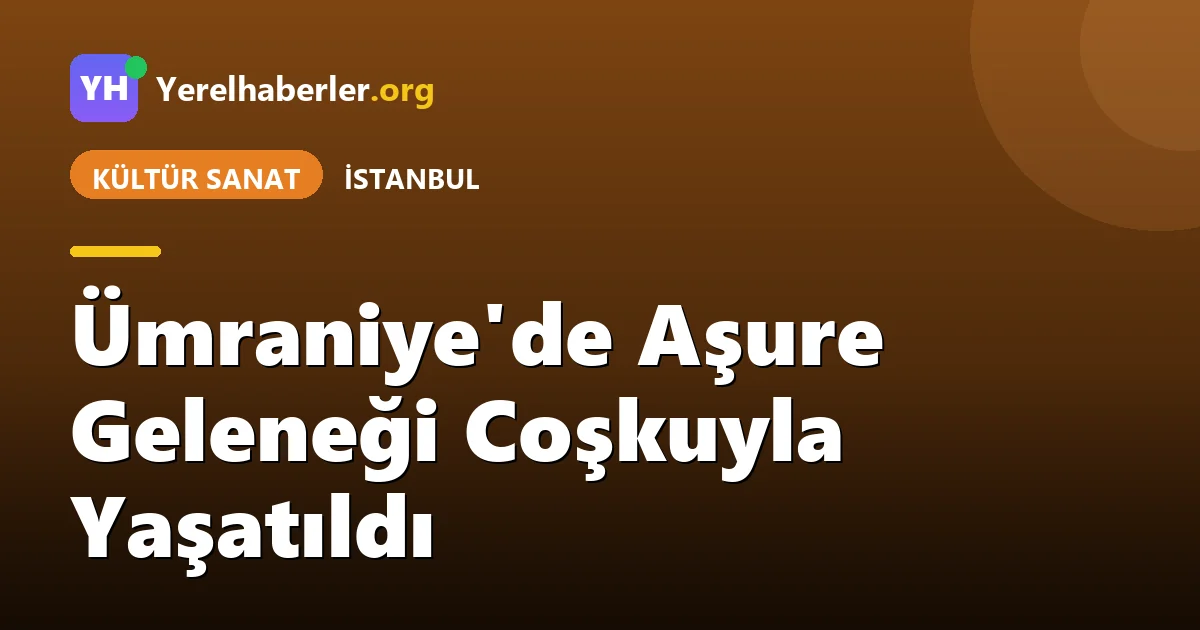 Ümraniye'de Aşure Geleneği Coşkuyla Yaşatıldı