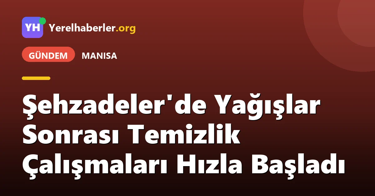 Şehzadeler'de Yağışlar Sonrası Temizlik Çalışmaları Hızla Başladı