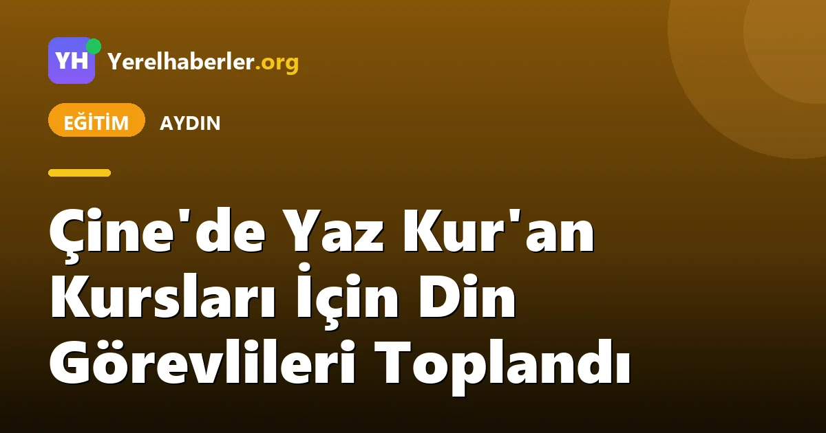 Çine'de Yaz Kur'an Kursları İçin Din Görevlileri Toplandı