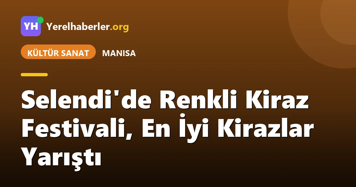 Selendi'de Renkli Kiraz Festivali, En İyi Kirazlar Yarıştı