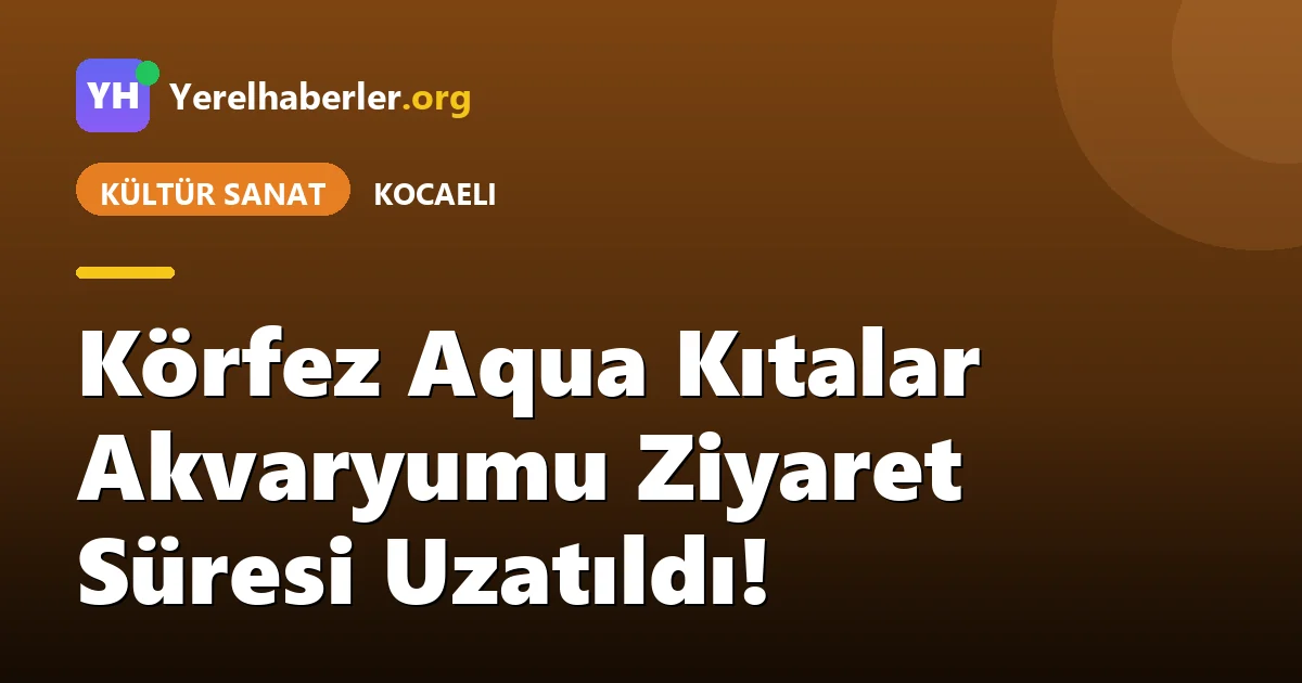 Körfez Aqua Kıtalar Akvaryumu Ziyaret Süresi Uzatıldı!