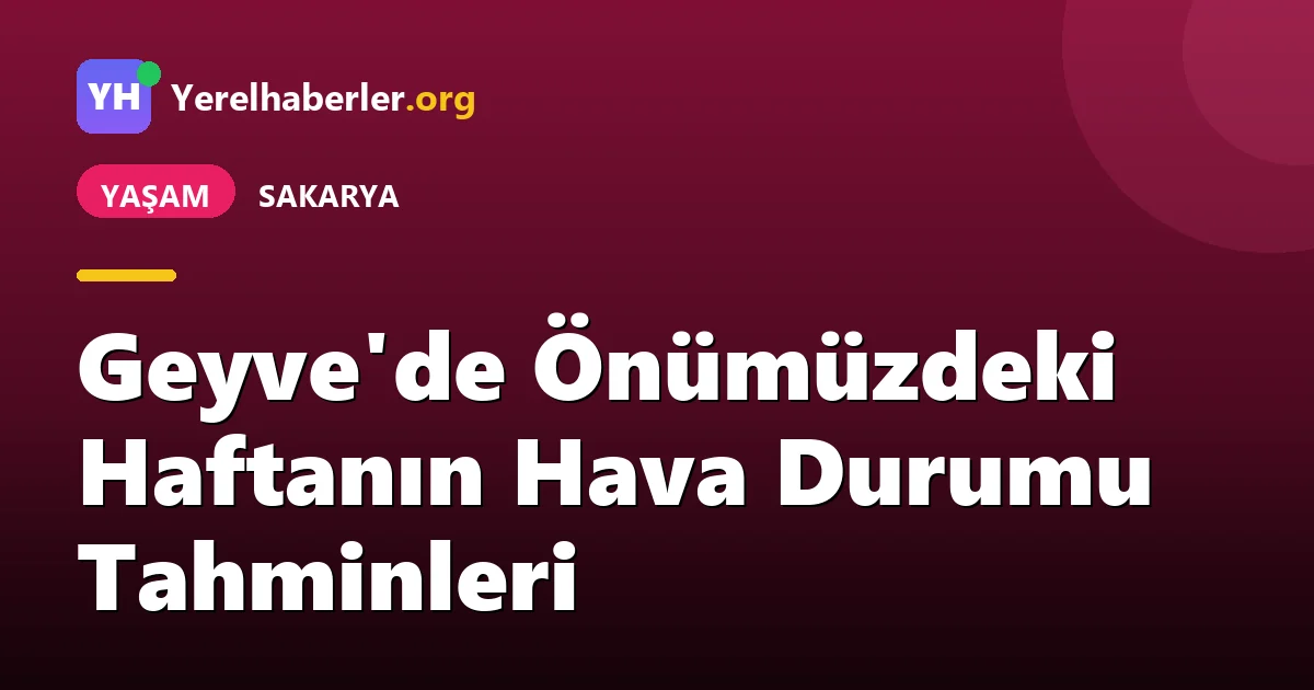 Geyve'de Önümüzdeki Haftanın Hava Durumu Tahminleri