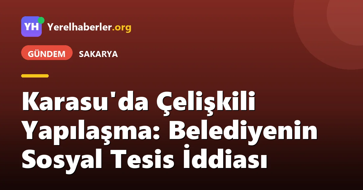 Karasu'da Çelişkili Yapılaşma: Belediyenin Sosyal Tesis İddiası
