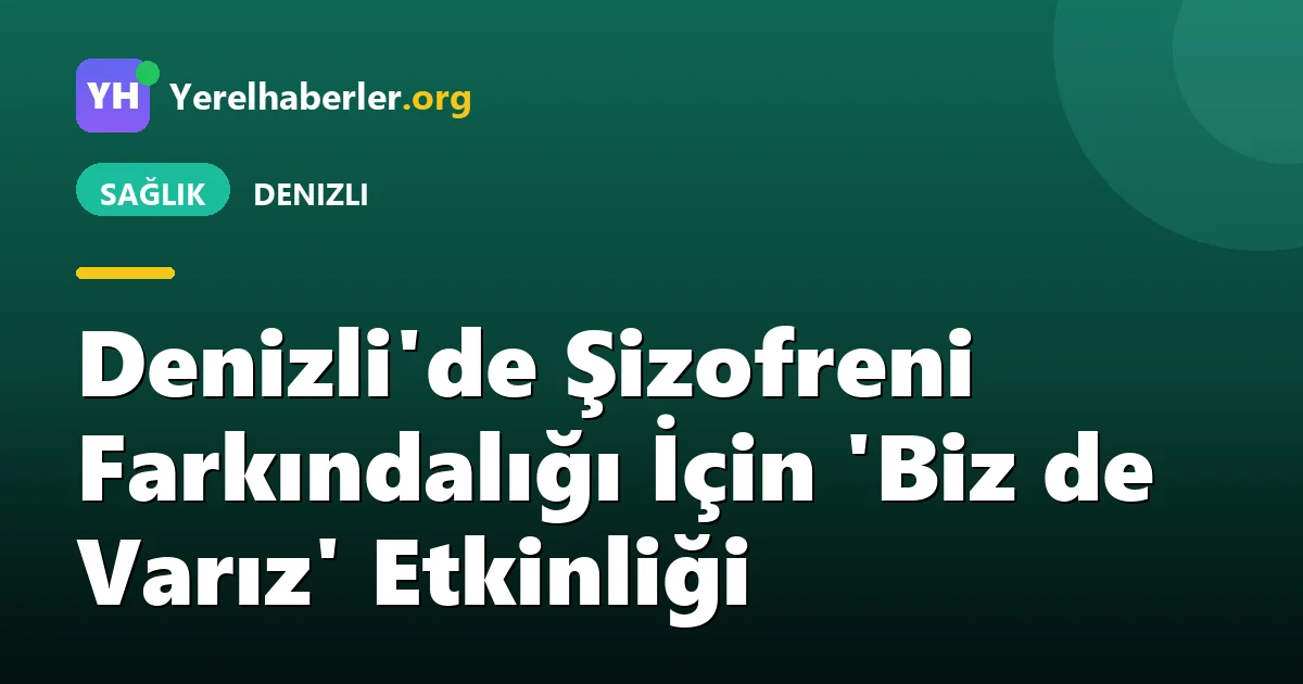 Denizli'de Şizofreni Farkındalığı İçin 'Biz de Varız' Etkinliği