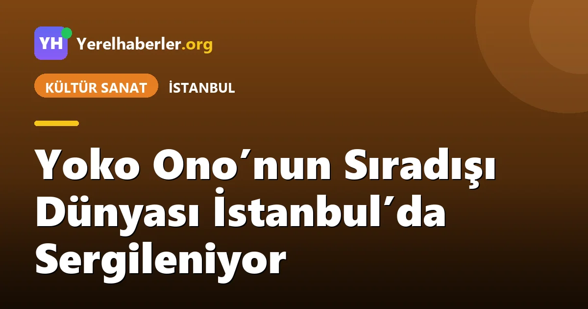Yoko Ono’nun Sıradışı Dünyası İstanbul’da Sergileniyor