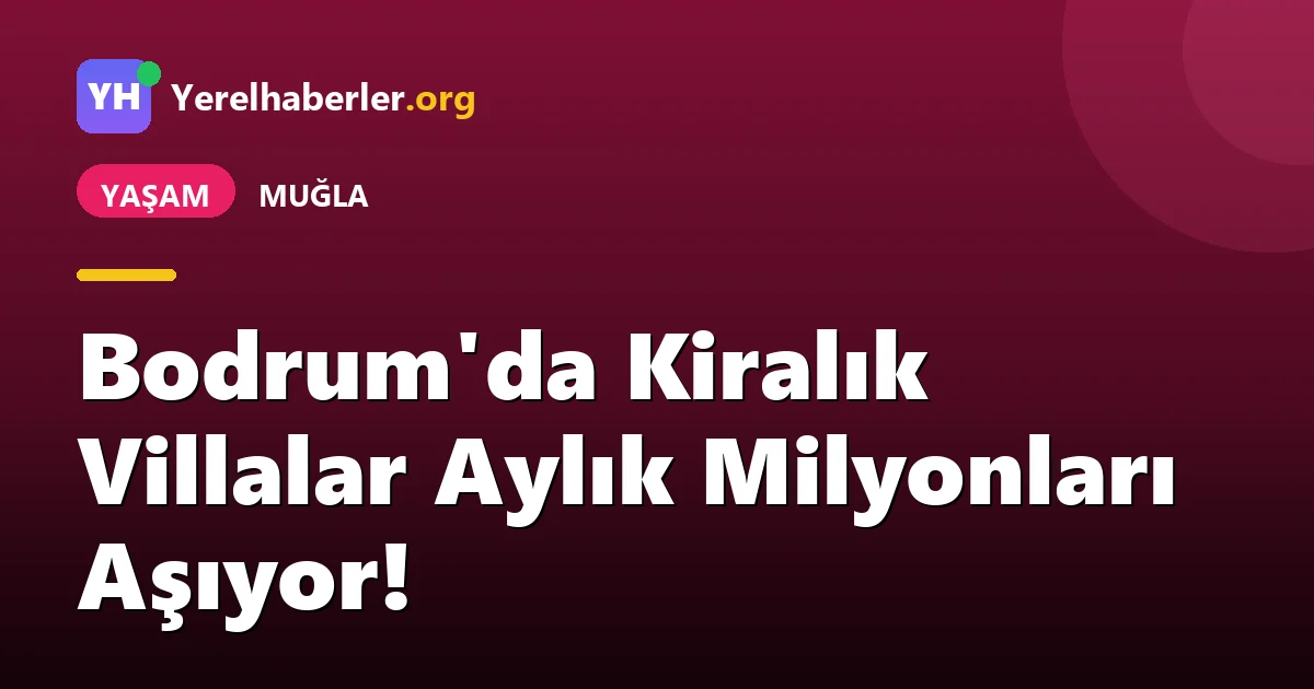 Bodrum'da Kiralık Villalar Aylık Milyonları Aşıyor!