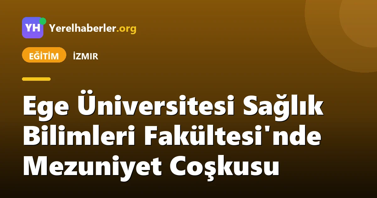 Ege Üniversitesi Sağlık Bilimleri Fakültesi'nde Mezuniyet Coşkusu