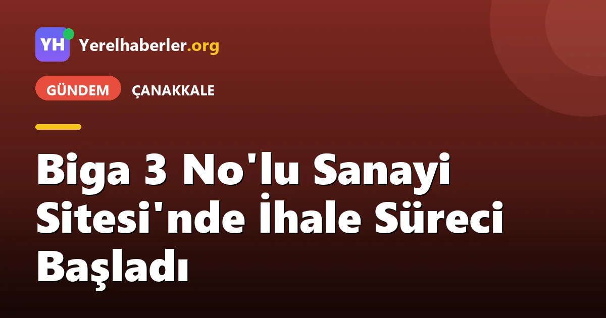 Biga 3 No'lu Sanayi Sitesi'nde İhale Süreci Başladı