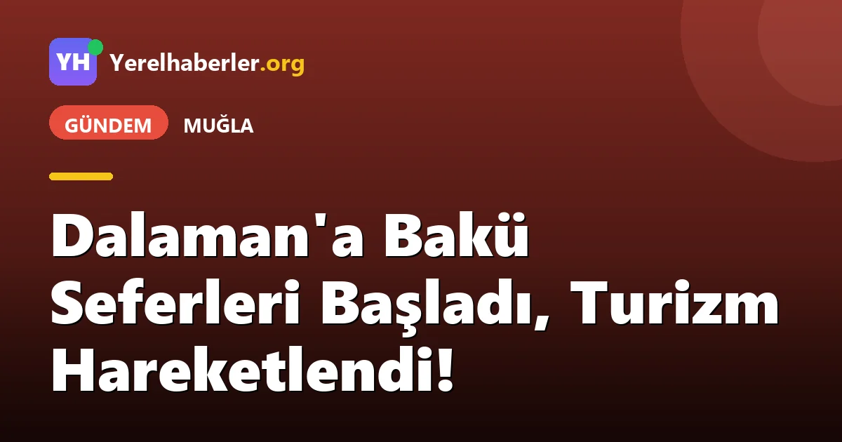 Dalaman'a Bakü Seferleri Başladı, Turizm Hareketlendi!