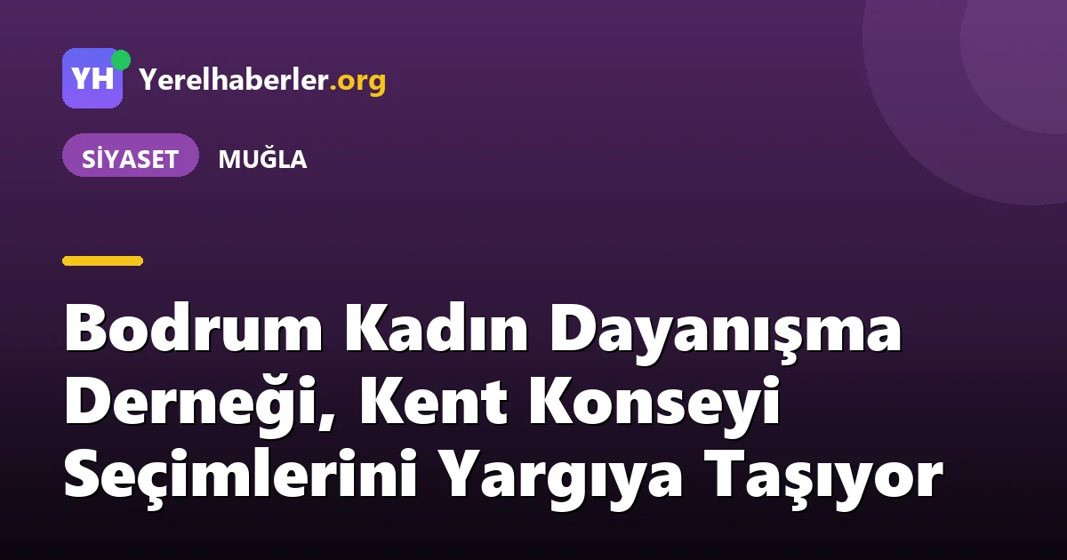 Bodrum Kadın Dayanışma Derneği, Kent Konseyi Seçimlerini Yargıya Taşıyor