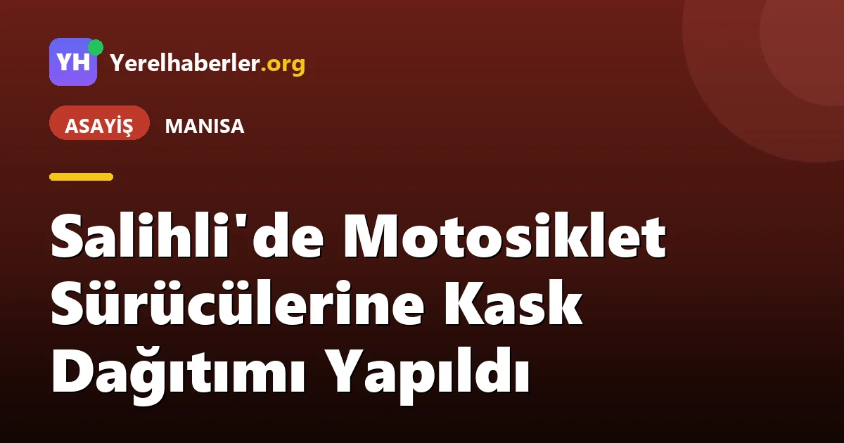Salihli'de Motosiklet Sürücülerine Kask Dağıtımı Yapıldı