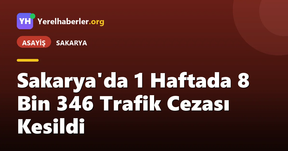 Sakarya'da 1 Haftada 8 Bin 346 Trafik Cezası Kesildi