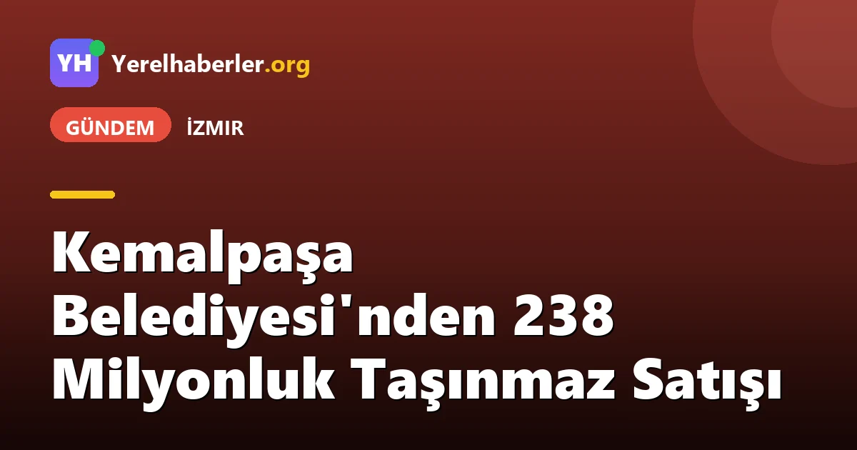 Kemalpaşa Belediyesi'nden 238 Milyonluk Taşınmaz Satışı