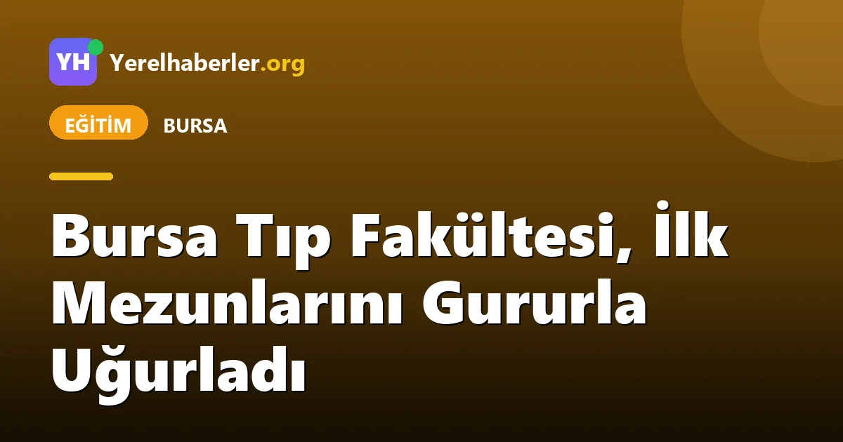 Bursa Tıp Fakültesi, İlk Mezunlarını Gururla Uğurladı