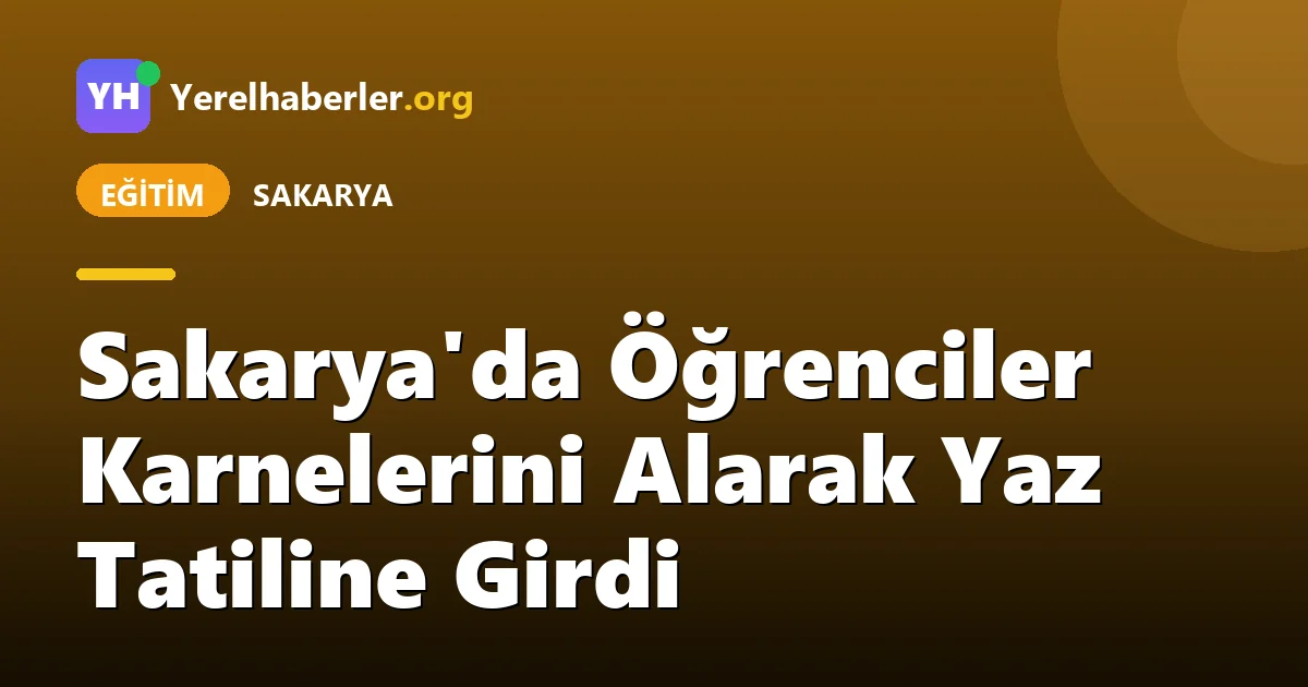 Sakarya'da Öğrenciler Karnelerini Alarak Yaz Tatiline Girdi