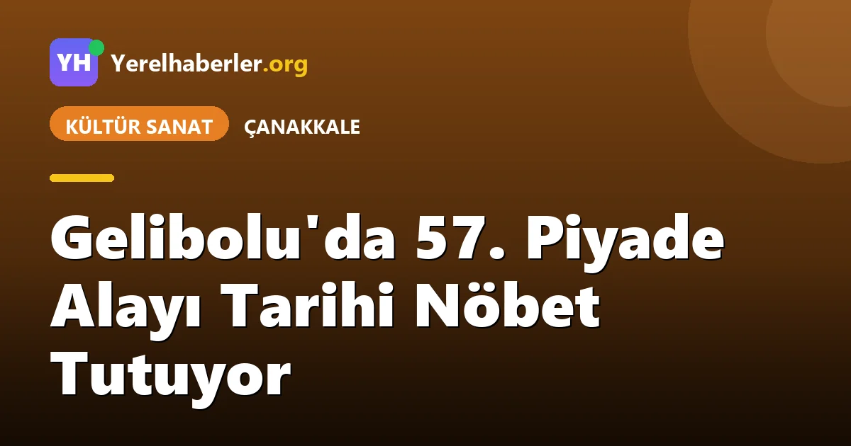 Gelibolu'da 57. Piyade Alayı Tarihi Nöbet Tutuyor