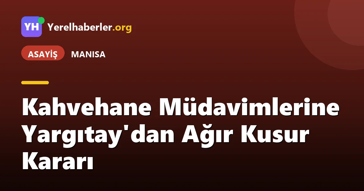 Kahvehane Müdavimlerine Yargıtay'dan Ağır Kusur Kararı