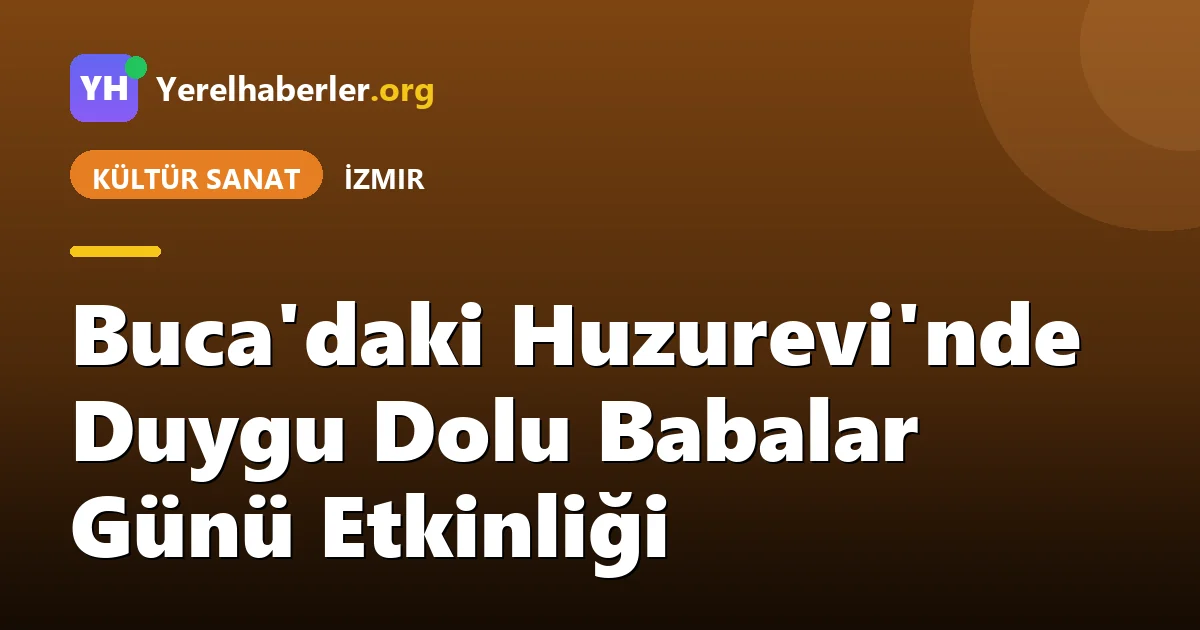 Buca'daki Huzurevi'nde Duygu Dolu Babalar Günü Etkinliği