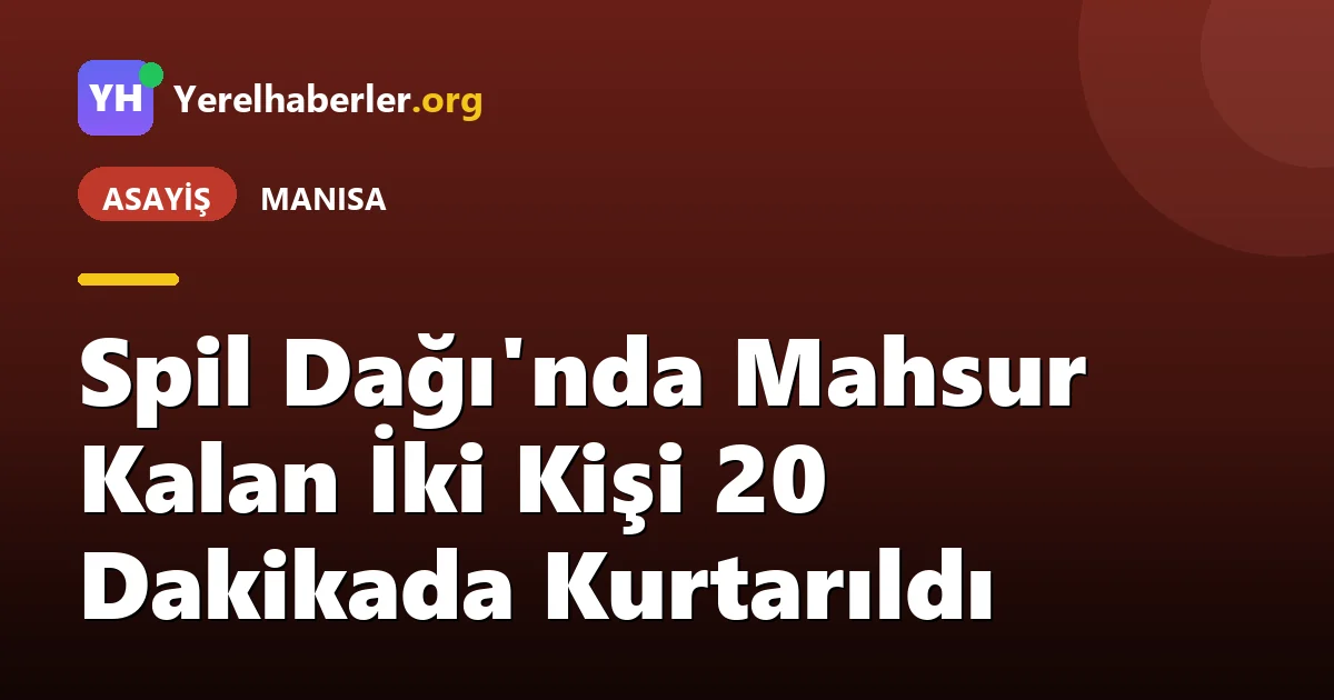 Spil Dağı'nda Mahsur Kalan İki Kişi 20 Dakikada Kurtarıldı