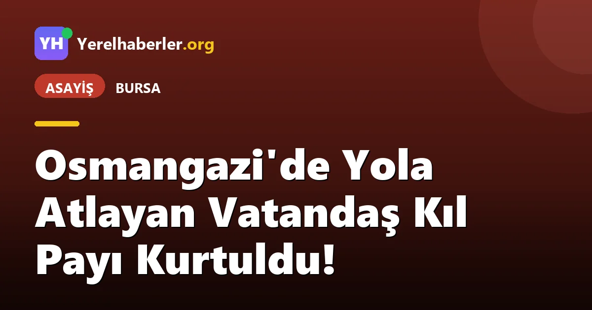 Osmangazi'de Yola Atlayan Vatandaş Kıl Payı Kurtuldu!