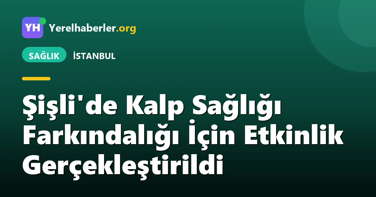 Şişli'de Kalp Sağlığı Farkındalığı İçin Etkinlik Gerçekleştirildi