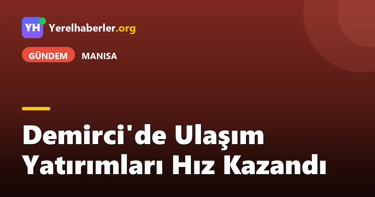 Demirci'de Ulaşım Yatırımları Hız Kazandı