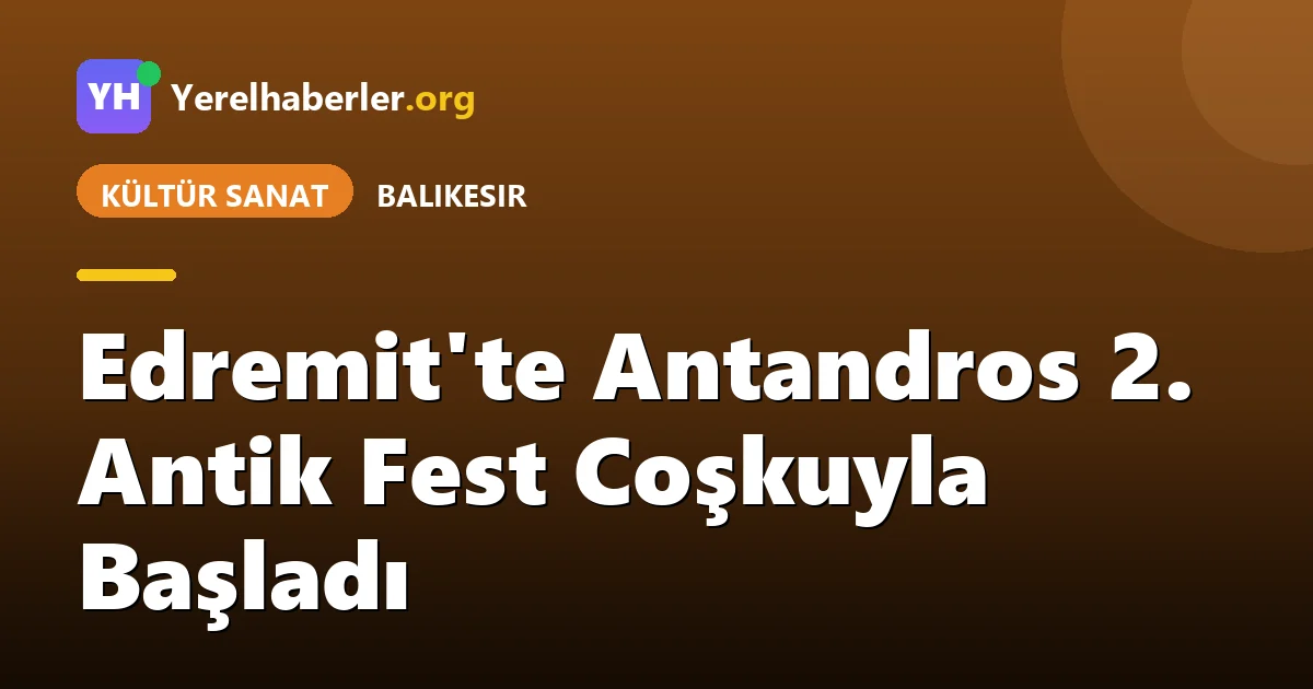 Edremit'te Antandros 2. Antik Fest Coşkuyla Başladı