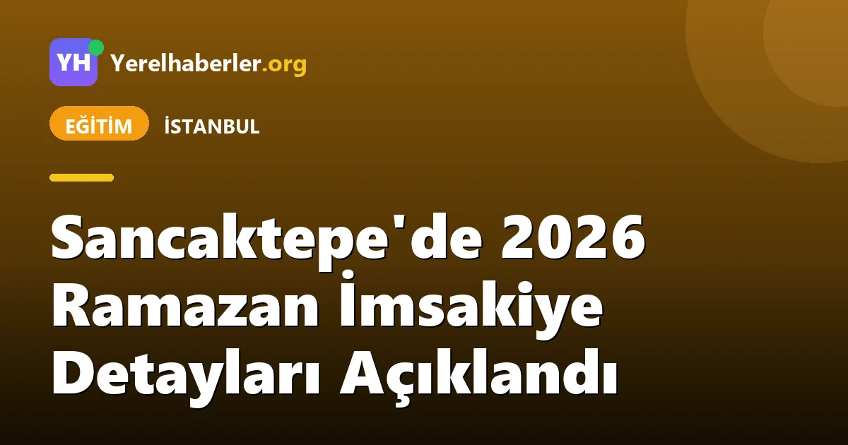 Sancaktepe'de 2026 Ramazan İmsakiye Detayları Açıklandı