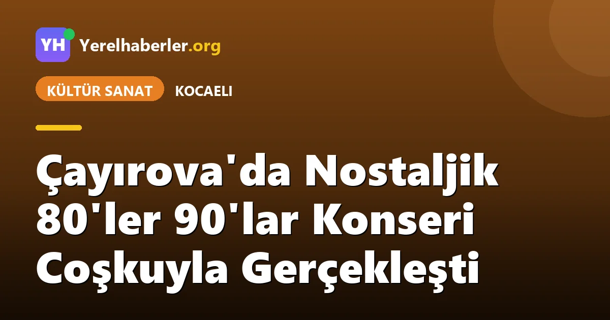 Çayırova'da Nostaljik 80'ler 90'lar Konseri Coşkuyla Gerçekleşti