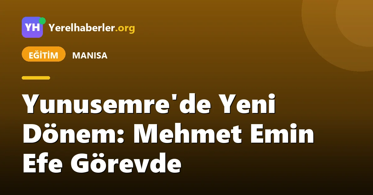 Yunusemre'de Yeni Dönem: Mehmet Emin Efe Görevde