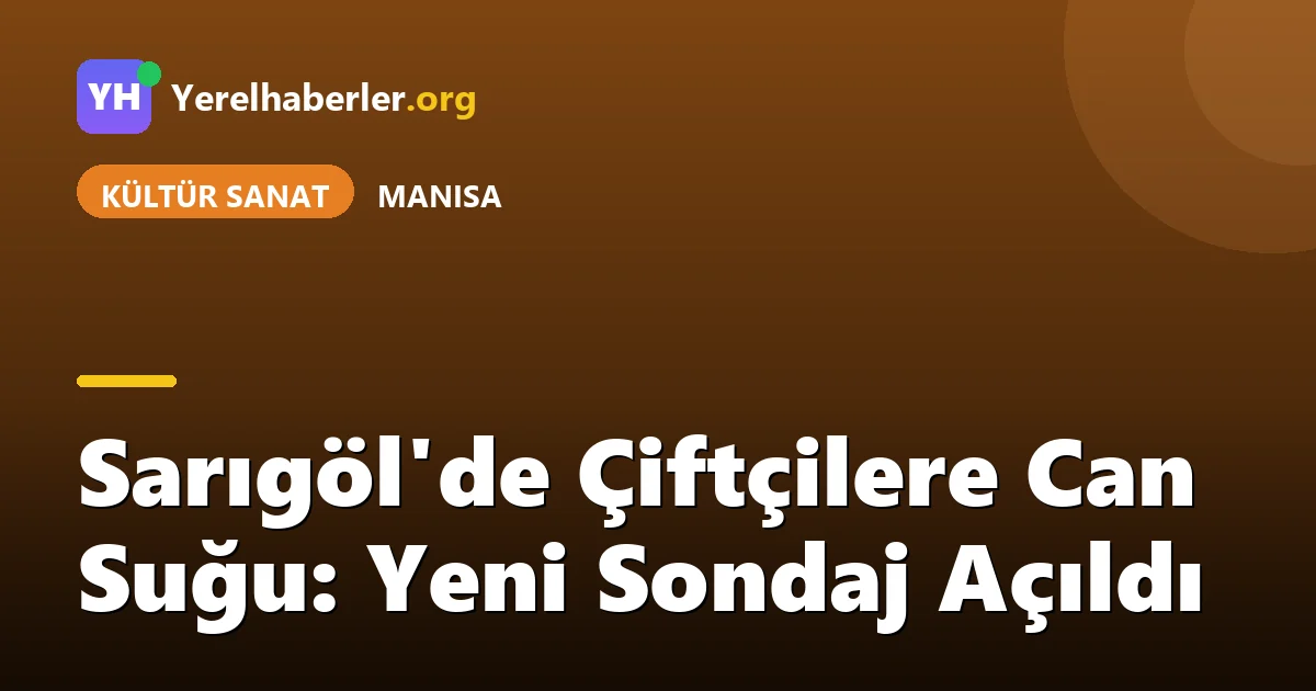 Sarıgöl'de Çiftçilere Can Suğu: Yeni Sondaj Açıldı