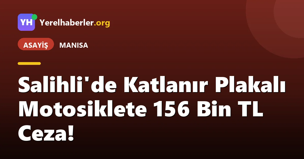 Salihli'de Katlanır Plakalı Motosiklete 156 Bin TL Ceza!