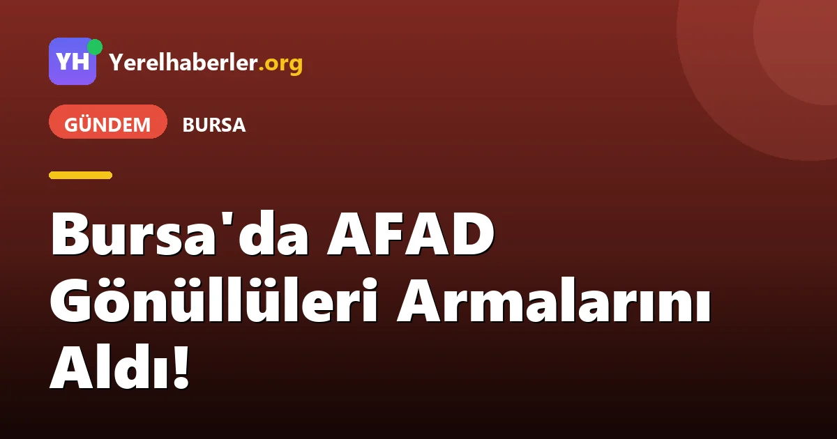 Bursa'da AFAD Gönüllüleri Armalarını Aldı!