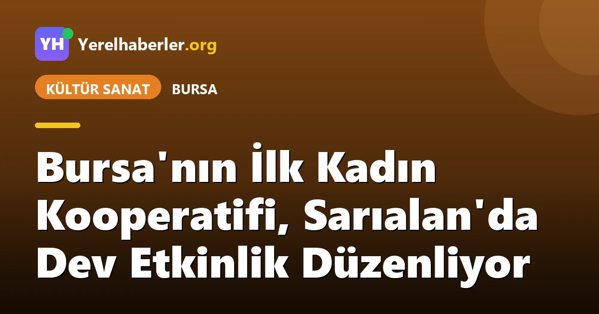 Bursa'nın İlk Kadın Kooperatifi, Sarıalan'da Dev Etkinlik Düzenliyor