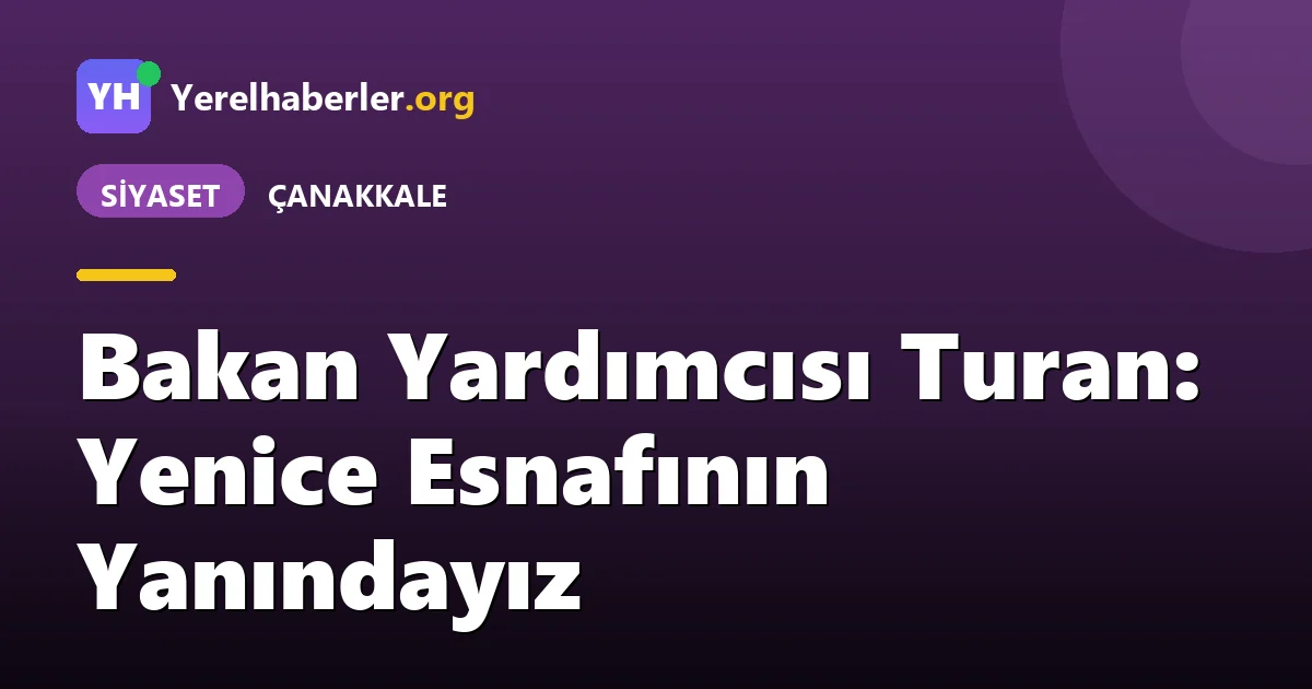 Bakan Yardımcısı Turan: Yenice Esnafının Yanındayız