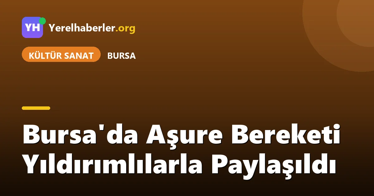 Bursa'da Aşure Bereketi Yıldırımlılarla Paylaşıldı