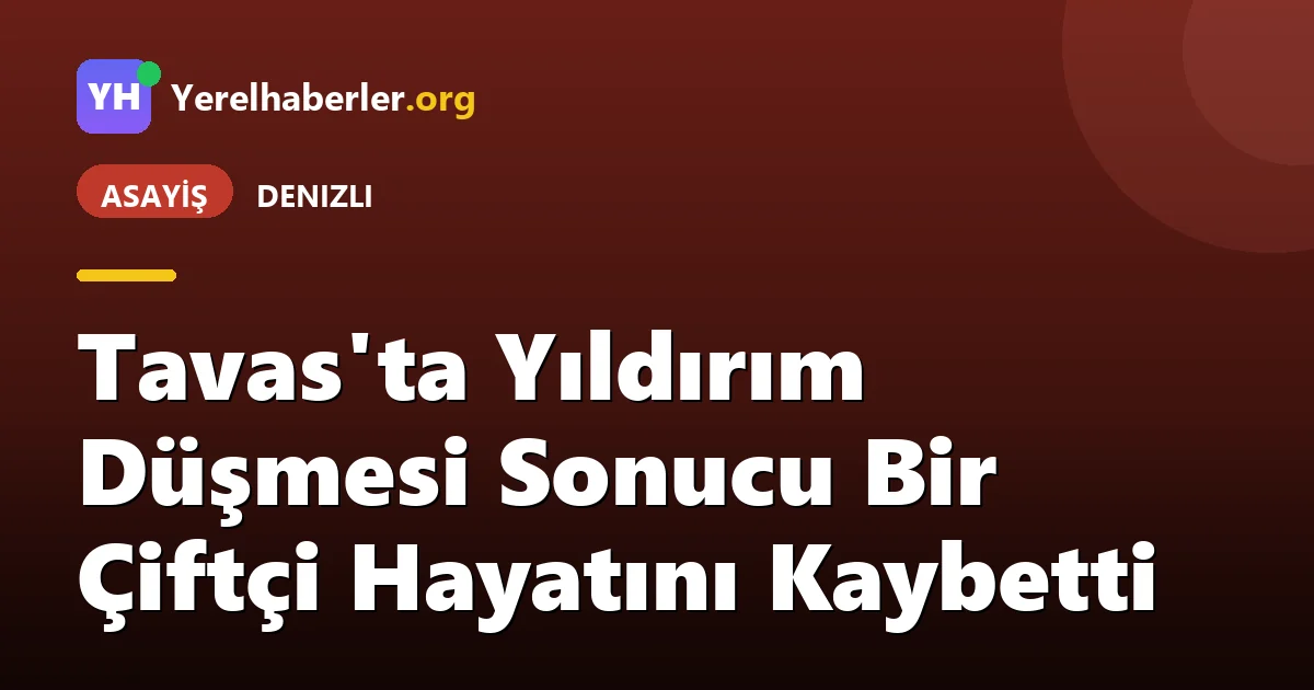 Tavas'ta Yıldırım Düşmesi Sonucu Bir Çiftçi Hayatını Kaybetti