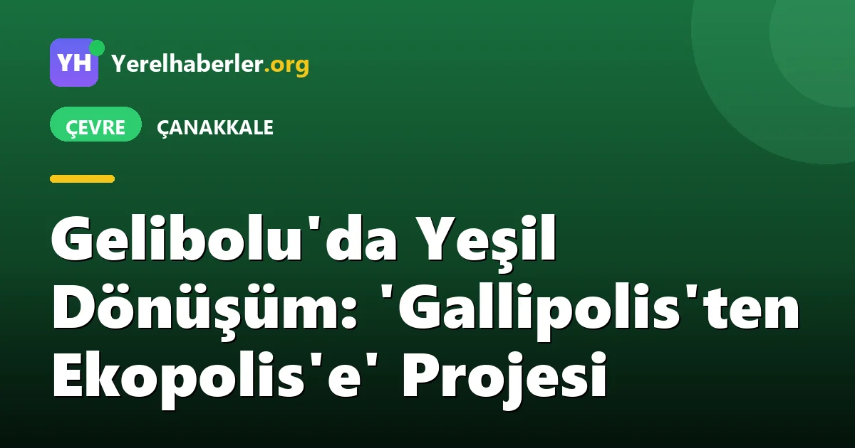 Gelibolu'da Yeşil Dönüşüm: 'Gallipolis'ten Ekopolis'e' Projesi