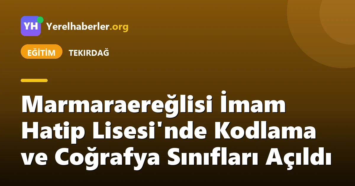 Marmaraereğlisi İmam Hatip Lisesi'nde Kodlama ve Coğrafya Sınıfları Açıldı