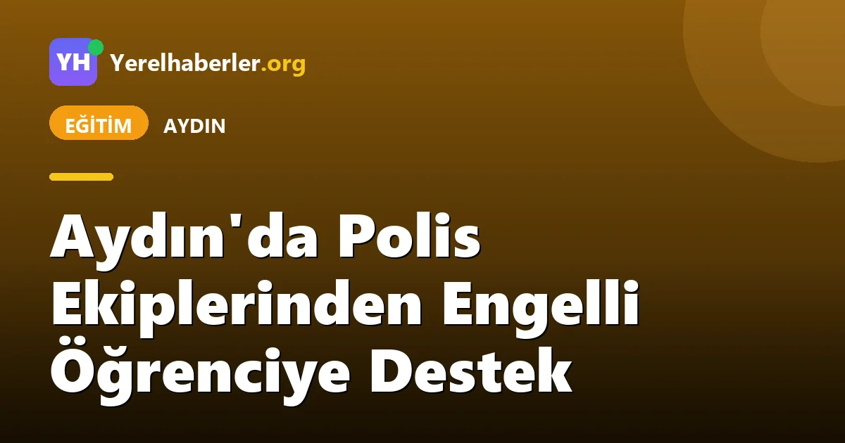 Aydın'da Polis Ekiplerinden Engelli Öğrenciye Destek