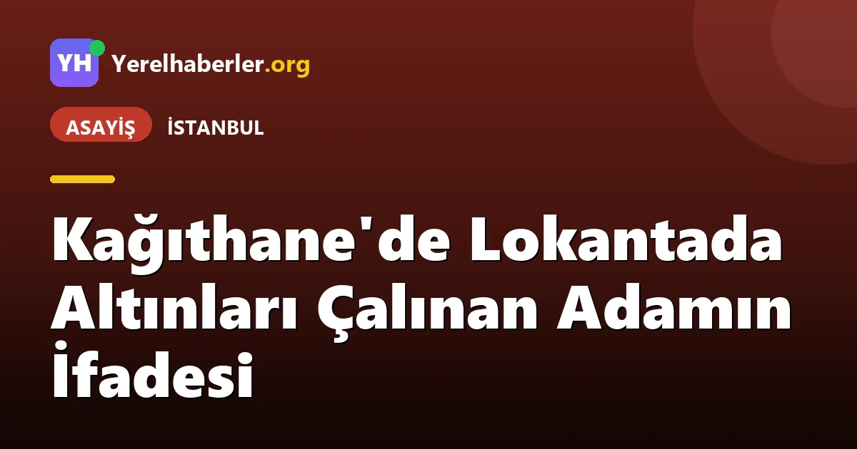 Kağıthane'de Lokantada Altınları Çalınan Adamın İfadesi