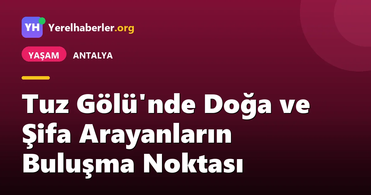 Tuz Gölü'nde Doğa ve Şifa Arayanların Buluşma Noktası