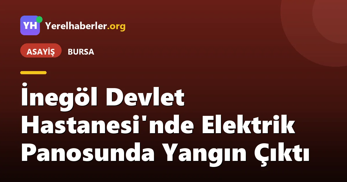 İnegöl Devlet Hastanesi'nde Elektrik Panosunda Yangın Çıktı