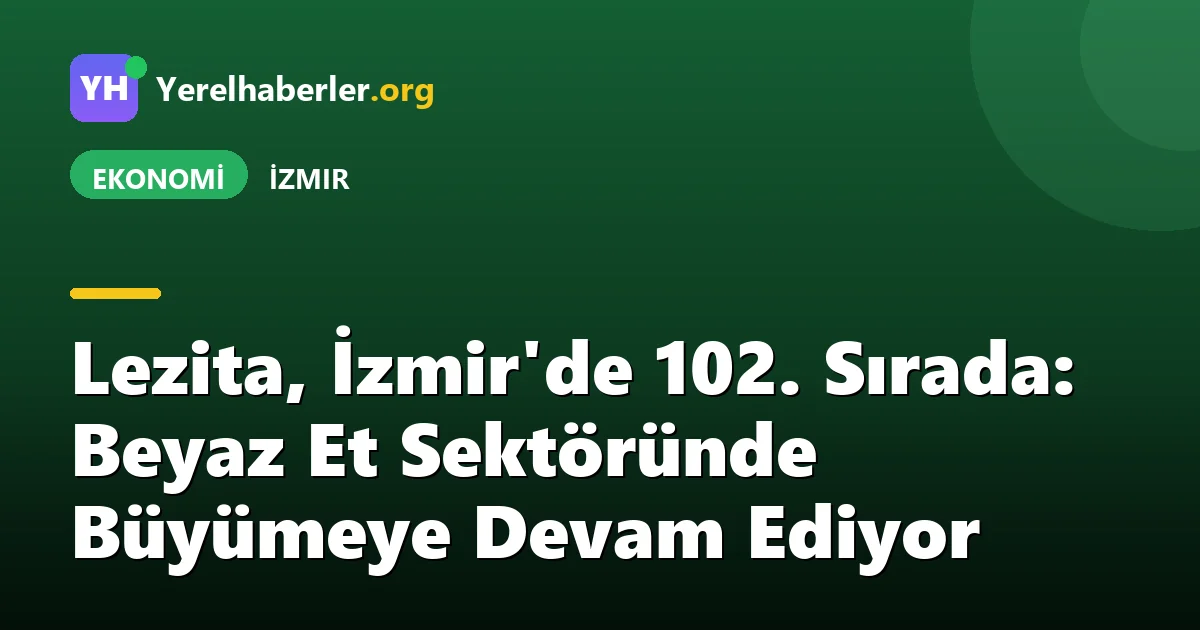 Lezita, İzmir'de 102. Sırada: Beyaz Et Sektöründe Büyümeye Devam Ediyor