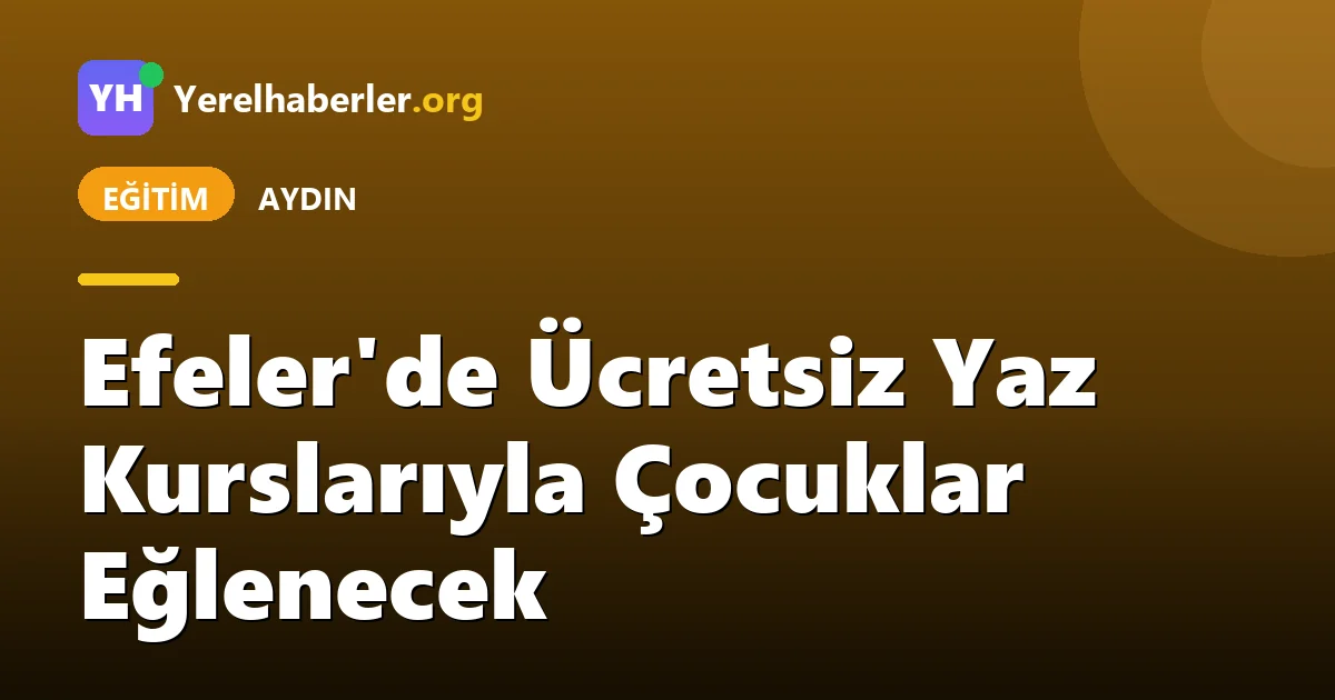Efeler'de Ücretsiz Yaz Kurslarıyla Çocuklar Eğlenecek