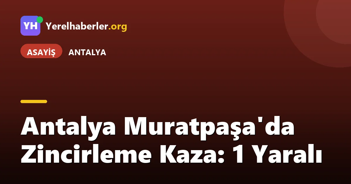 Antalya Muratpaşa'da Zincirleme Kaza: 1 Yaralı