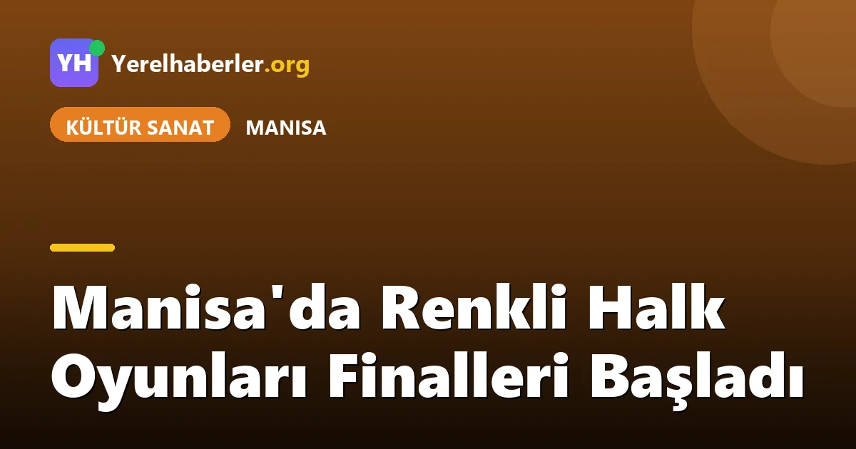 Manisa'da Renkli Halk Oyunları Finalleri Başladı