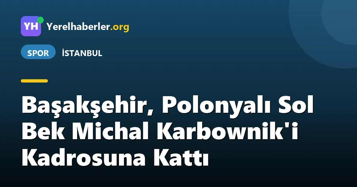 Başakşehir, Polonyalı Sol Bek Michal Karbownik'i Kadrosuna Kattı