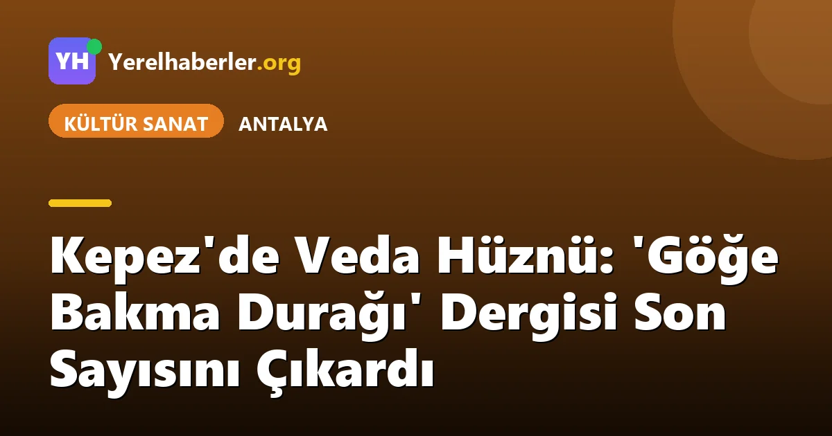 Kepez'de Veda Hüznü: 'Göğe Bakma Durağı' Dergisi Son Sayısını Çıkardı