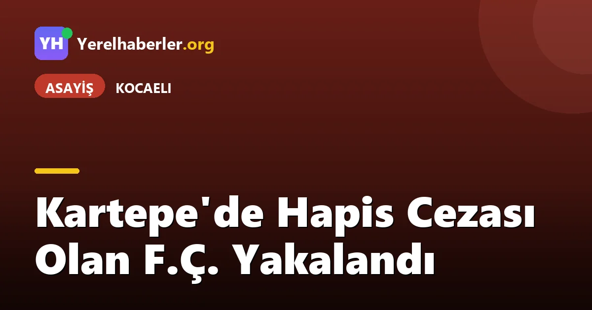 Kartepe'de Hapis Cezası Olan F.Ç. Yakalandı
